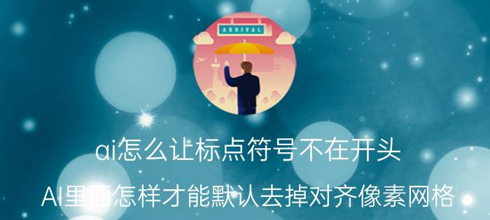 ai怎么让标点符号不在开头 AI里面怎样才能默认去掉对齐像素网格？